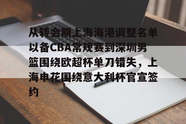 ayx·爱游戏电竞体育-从转会期上海海港调整名单以备CBA常规赛到深圳男篮围绕欧超杯单刀错失，上海申花围绕意大利杯官宣签约的简单介绍